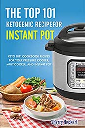 101 Ketogenic Recipe for Instant Pot by Sherry Heckert