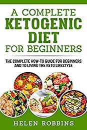 A Complete Ketogenic Diet For Beginners by Helen Robbins
