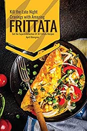 Kill the Late Night Cravings with Amazing Frittata by April Blomgren