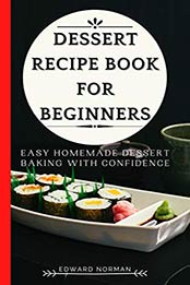 DESSERT RECIPE BOOK FOR BEGINNERS by Edward Norman