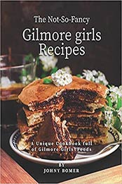 The Not-So-Fancy Gilmore Girls Recipes by Johny Bomer [EPUB: B08VR8M24Z]