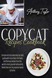Copycat Recipes Cookbook by Anthony Taylor