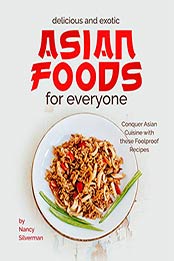 Delicious and Exotic Asian Foods for Everyone by Nancy Silverman