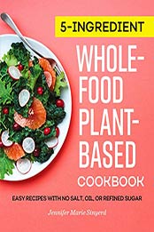 5-Ingredient Whole-Food, Plant-Based Cookbook by Jennifer Marie Sinyerd