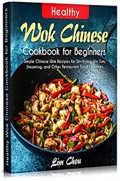 Healthy Wok Chinese Cookbook for Beginners by Lim Chou [EPUB: B08WC95CKM]