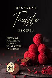 Decadent Truffle Recipes by April Blomgren