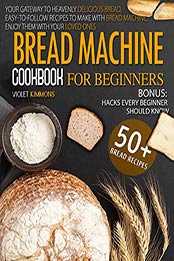 Bread Machine Cookbook For Beginners by Violet Kimmons