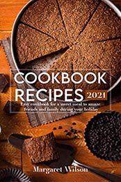 Cookbook recipes 2021 by Margaret Wilson