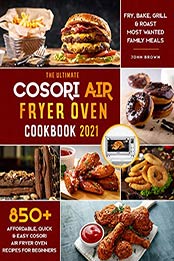 The Ultimate Cosori Air Fryer Oven Cookbook 2021 by John Brown [EPUB: B08X4RS8Z5]