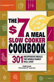 The $7 a Meal Slow Cooker Cookbook by Linda Larsen