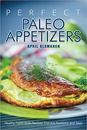 Perfect Paleo Appetizers by April Blomgren [EPUB:1977592503 ]