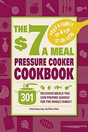 The $7 a Meal Pressure Cooker Cookbook by Chef Susan Irby