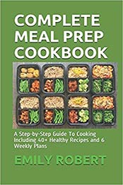 COMPLETE MEAL PREP COOKBOOK by EMILY ROBERT