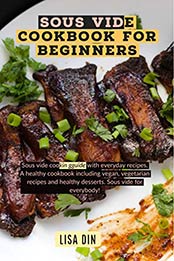 Sous Vide Cookbook for Beginners by Lisa Din