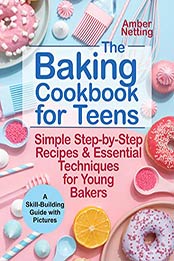 The Baking Cookbook for Teens by Amber Netting [EPUB:B08XNSPWP4 ]