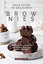 Your Guide to Delicious Brownies by Valeria Ray [EPUB:B08XQ9GD8B ]