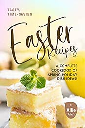 Tasty, Time-Saving Easter Recipes by Allie Allen [EPUB:B08Y12DS4B ]