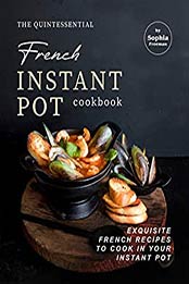 The Quintessential French Instant Pot Cookbook by Sophia Freeman