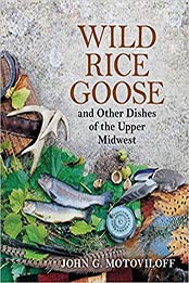 Wild Rice Goose and Other Dishes of the Upper Midwest by John G. Motoviloff