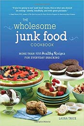 The Wholesome Junk Food Cookbook by Laura Trice