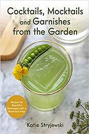 Cocktails, Mocktails, and Garnishes from the Garden by Katie Stryjewski