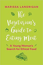 The Vegetarian's Guide to Eating Meat by Marissa Landrigan