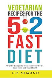 Vegetarian Recipes for the 5:2 Fast Diet - Lose Weight the Easy Way by Liz Armond [EPUB:B00HOJXWO6 ]