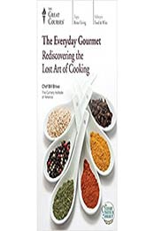 The Everyday Gourmet Rediscovering the Lost Art of Cooking by Bill Briwa