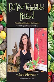 Eat Your Vegetables, Bitches! by Lisa Flowers [PDF:B08YJD2G13 ]