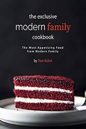 The Exclusive Modern Family Cookbook by Dan Babel