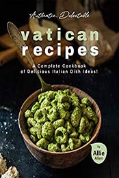 Authentic, Delectable Vatican Recipes by Allie Allen