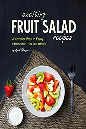 Exciting Fruit Salad Recipes by April Blomgren