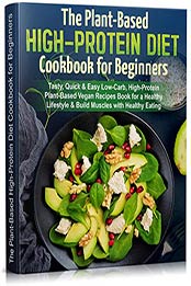 The Plant-Based High-Protein Diet Cookbook for Beginners by Miranda Scott
