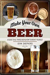 Make Your Own Beer by John Shepherd [EPUB:1526769972 ]