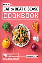 How to Eat to Beat Disease Cookbook by Ginger Hultin RD MS
