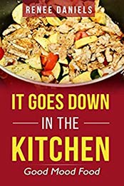 It Goes Down In The Kitchen | Good Mood Food by Renee Daniels