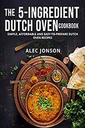 THE 5-INGREDIENT DUTCH OVEN COOKBOOK by ALEC JONSON