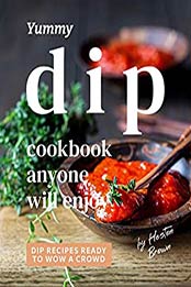Yummy Dip Cookbook Anyone Will Enjoy by Heston Brown