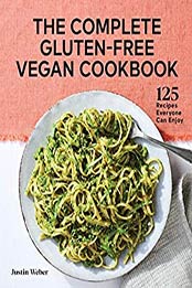 The Complete Gluten-Free Vegan Cookbook by Justin Weber [EPUB:B08Z9SP2CH ]