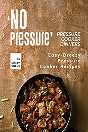 'No Pressure' Pressure Cooker Dinners by Molly Mills
