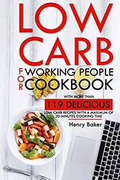 Low carb for working people cookbook by Henry Baker