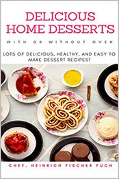 DELICIOUS HOME DESSERTS WITH OR WITHOUT OVEN by Heinrich Fischer Fuch