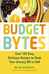 Budget Bytes: Over 100 Easy, Delicious Recipes to Slash Your Grocery Bill in Half: A Cookbook by Beth Moncel [EPUB:1583335307 ]