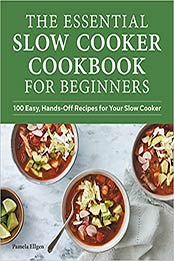 The Essential Slow Cooker Cookbook for Beginners by Pamela Ellgen