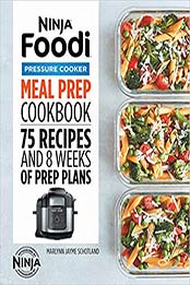 Ninja Foodi Pressure Cooker Meal Prep Cookbook by Marlynn Jayme Schotland