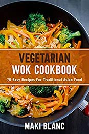 Vegetarian Wok Cookbook by Maki Blanc