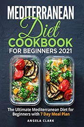 Mediterranean Diet Cookbook for Beginners 2021 by Angela Clark