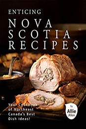Enticing Nova Scotia Recipes by Allie Allen