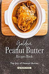 Golden Peanut Butter Recipes Book by Martha Stone [EPUB:B0921888K6 ]