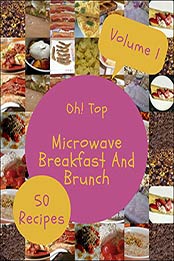 Oh! Top 50 Microwave Breakfast And Brunch Recipes Volume 1 by Jewel M. Ames